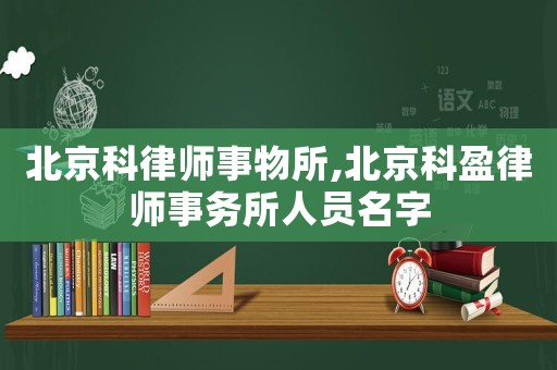 北京科律師事物所,北京科盈律師事務所人員名字