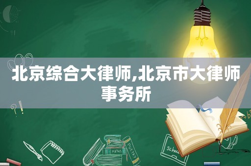 北京綜合大律師,北京市大律師事務(wù)所