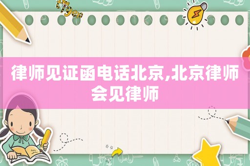律師見證函電話北京,北京律師會見律師