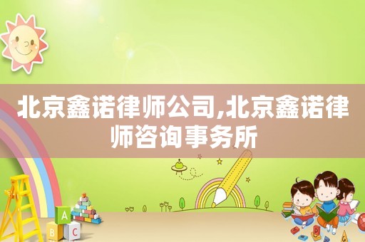 北京鑫諾律師公司,北京鑫諾律師咨詢事務所