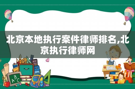 北京本地執(zhí)行案件律師排名,北京執(zhí)行律師網(wǎng)
