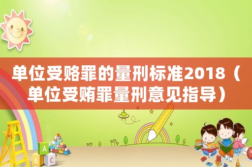 單位受賂罪的量刑標準2018（單位受賄罪量刑意見指導）