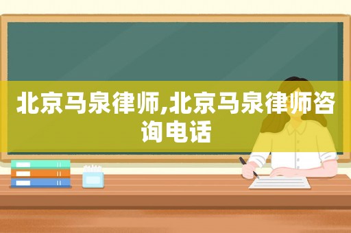 北京馬泉律師,北京馬泉律師咨詢電話