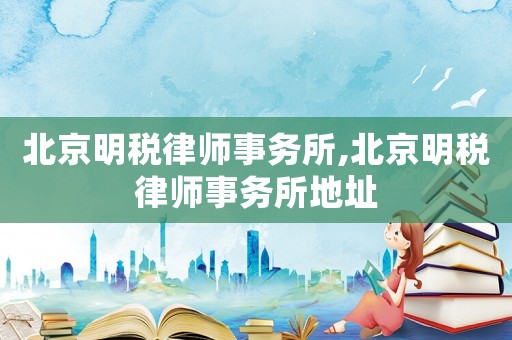 北京明稅律師事務所,北京明稅律師事務所地址