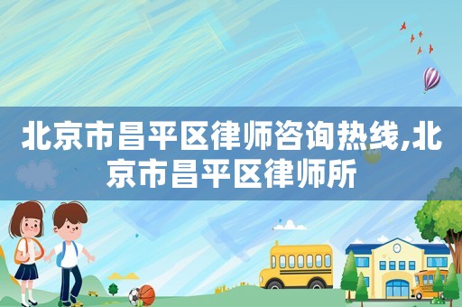 北京市昌平區律師咨詢熱線,北京市昌平區律師所