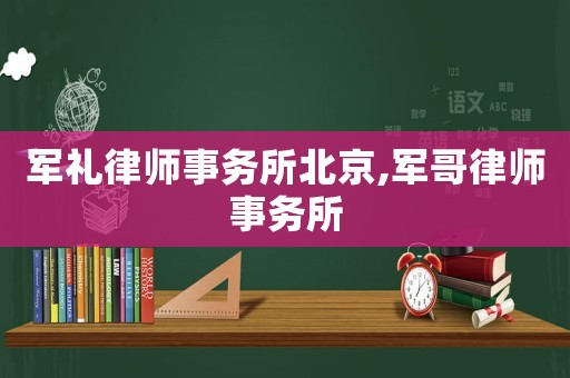 軍禮律師事務所北京,軍哥律師事務所