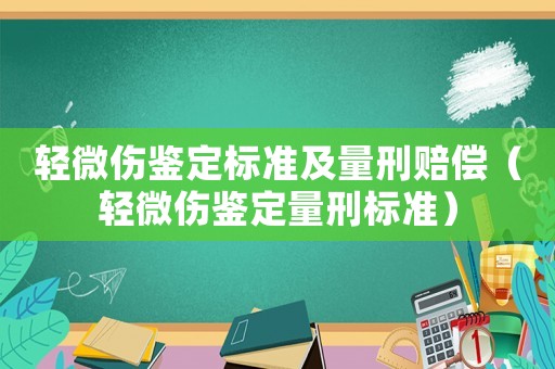 輕微傷鑒定標準及量刑賠償（輕微傷鑒定量刑標準）