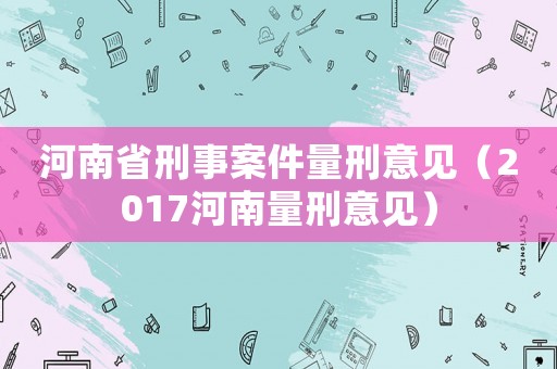 河南省刑事案件量刑意見（2017河南量刑意見）