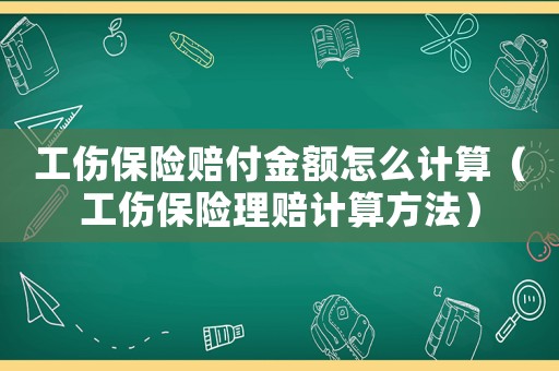 工傷保險賠付金額怎么計算（工傷保險理賠計算方法）
