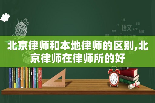 北京律師和本地律師的區別,北京律師在律師所的好