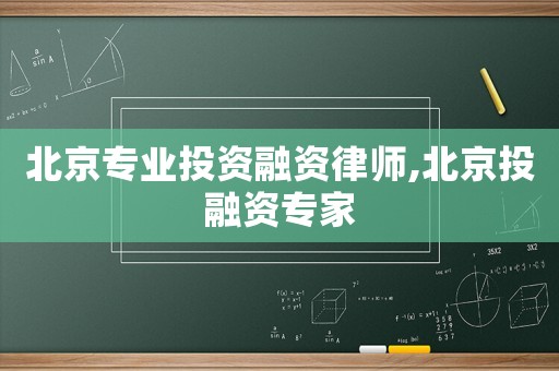 北京專業投資融資律師,北京投融資專家