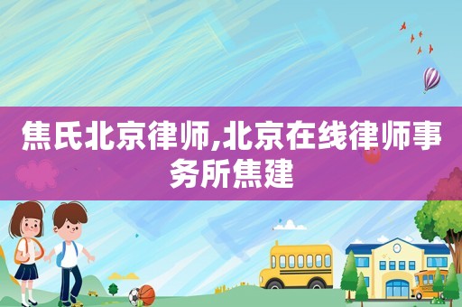 焦氏北京律師,北京在線律師事務所焦建
