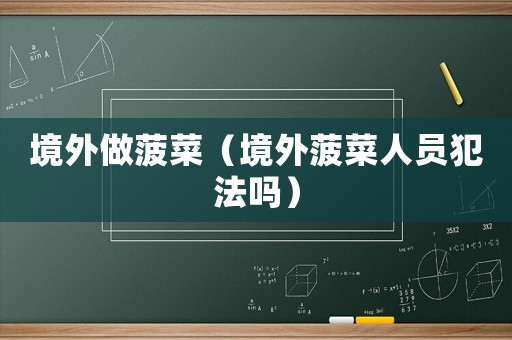 境外做菠菜（境外菠菜人員犯法嗎）
