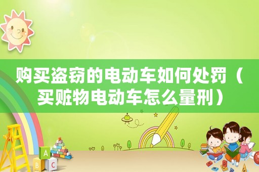 購買盜竊的電動車如何處罰（買贓物電動車怎么量刑）