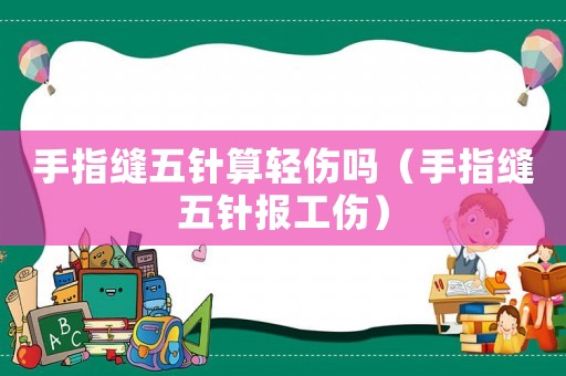 手指縫五針算輕傷嗎（手指縫五針報工傷）