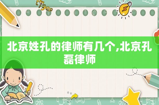 北京姓孔的律師有幾個,北京孔磊律師