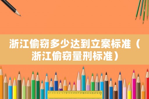 浙江偷竊多少達到立案標準（浙江偷竊量刑標準）
