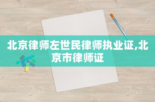 北京律師左世民律師執業證,北京市律師證