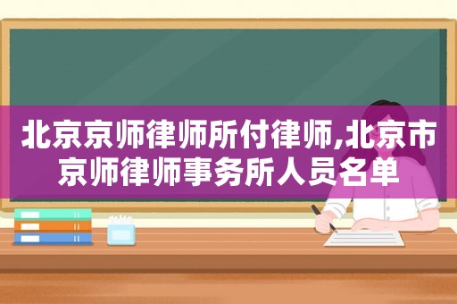 北京京師律師所付律師,北京市京師律師事務所人員名單