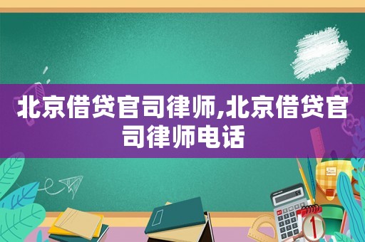 北京借貸官司律師,北京借貸官司律師電話