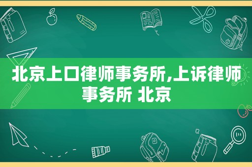 北京上口律師事務所,上訴律師事務所 北京