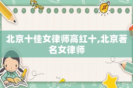 北京十佳女律師高紅十,北京著名女律師