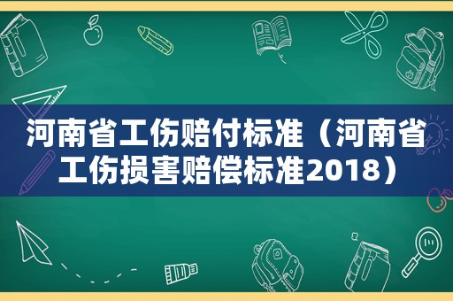 河南省工傷賠付標(biāo)準(zhǔn)（河南省工傷損害賠償標(biāo)準(zhǔn)2018）