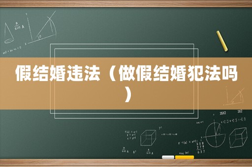 假結婚違法（做假結婚犯法嗎）