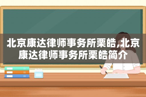 北京康達(dá)律師事務(wù)所栗皓,北京康達(dá)律師事務(wù)所栗皓簡介
