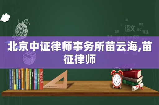 北京中證律師事務(wù)所苗云海,苗征律師