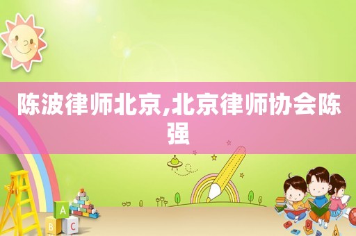 陳波律師北京,北京律師協會陳強