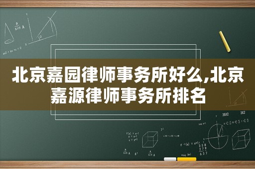 北京嘉園律師事務所好么,北京嘉源律師事務所排名