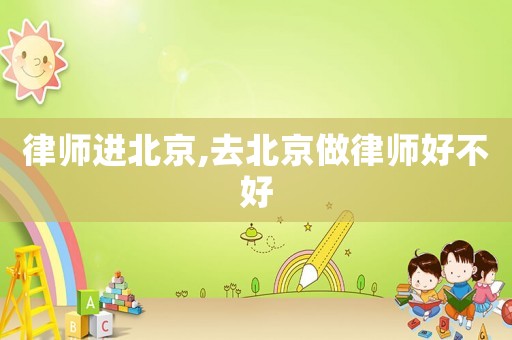 律師進北京,去北京做律師好不好