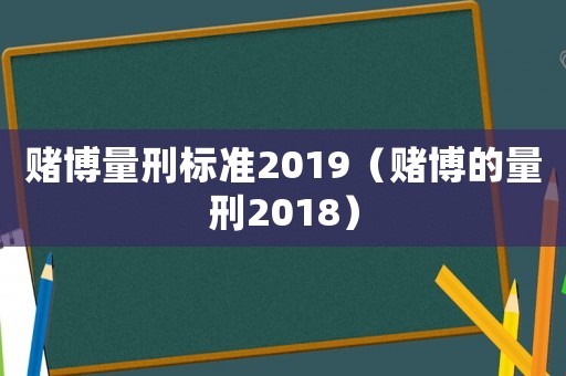賭博量刑標準2019（賭博的量刑2018）