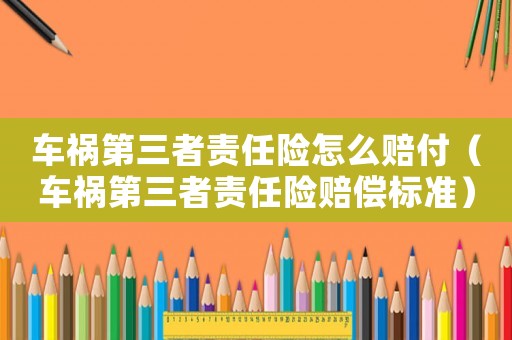 車禍第三者責任險怎么賠付（車禍第三者責任險賠償標準）
