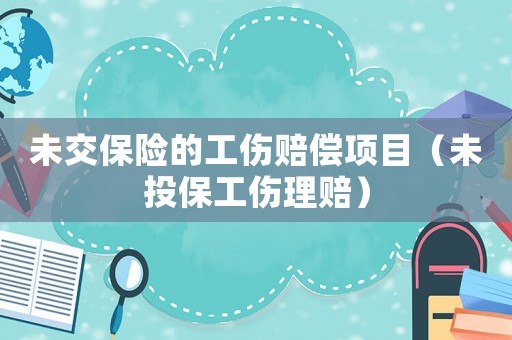 未交保險(xiǎn)的工傷賠償項(xiàng)目（未投保工傷理賠）