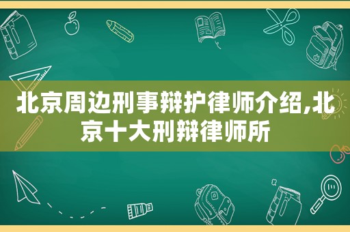 北京周邊刑事辯護律師介紹,北京十大刑辯律師所