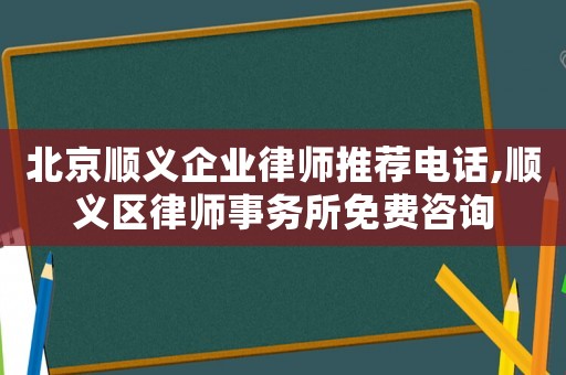 北京順義企業律師推薦電話,順義區律師事務所免費咨詢
