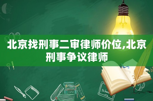 北京找刑事二審律師價位,北京刑事爭議律師