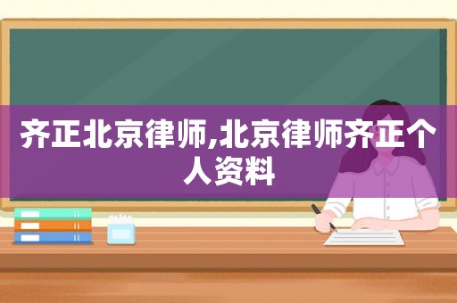 齊正北京律師,北京律師齊正個(gè)人資料