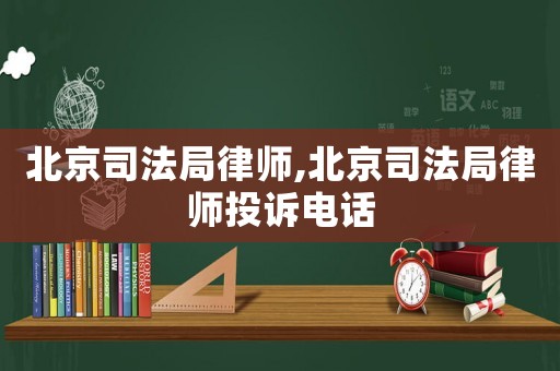 北京司法局律師,北京司法局律師投訴電話