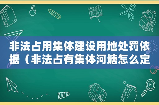 非法占用集體建設用地處罰依據（非法占有集體河塘怎么定罪）