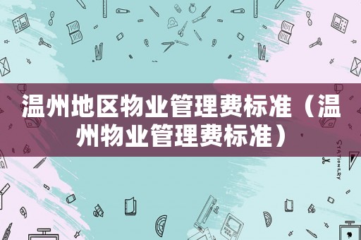 溫州地區物業管理費標準（溫州物業管理費標準）