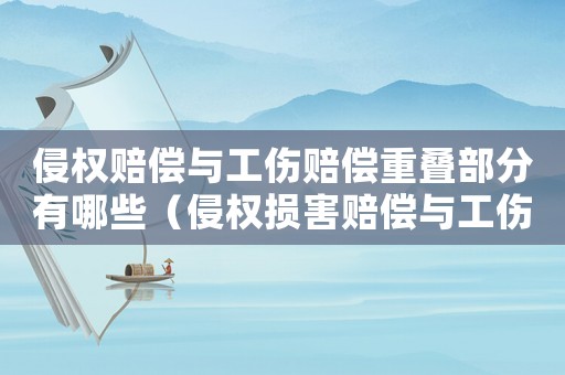 侵權(quán)賠償與工傷賠償重疊部分有哪些（侵權(quán)損害賠償與工傷補(bǔ)償?shù)陌咐? title=