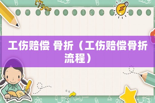 工傷賠償 骨折（工傷賠償骨折流程）