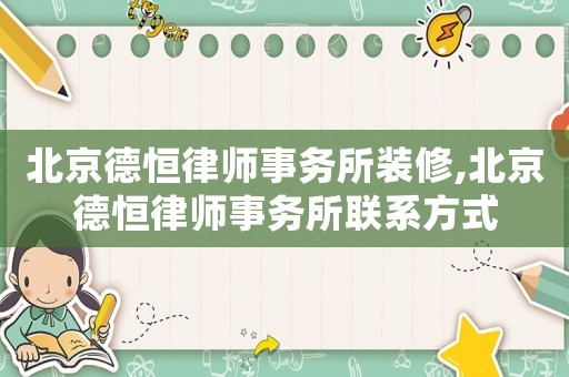 北京德恒律師事務所裝修,北京德恒律師事務所聯系方式
