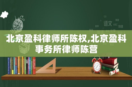 北京盈科律師所陳權(quán),北京盈科事務(wù)所律師陳營