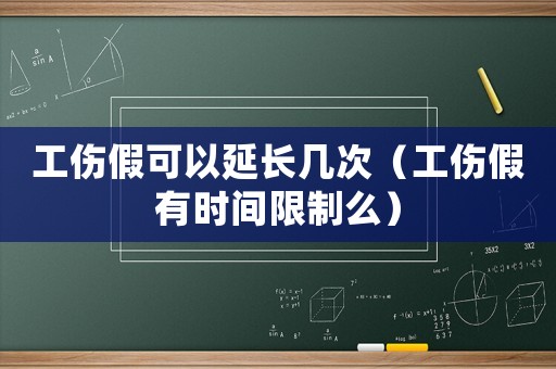 工傷假可以延長幾次（工傷假有時間限制么）