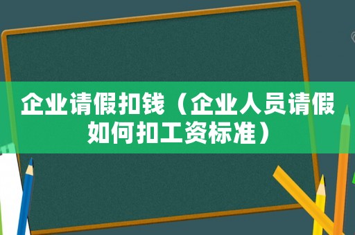 企業請假扣錢（企業人員請假如何扣工資標準）
