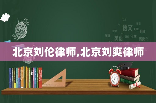北京劉倫律師,北京劉爽律師